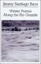 Winter Poems Along the Rio Grande - Jimmy Santiago Baca