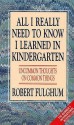 All I Really Need To Know I Learned In Kindergarten: Uncommon Thoughts On Common Things - Robert Fulghum