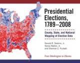 Presidential Elections, 1789-2008: County, State, and National Mapping of Election Data - Hanes Walton Jr., Sherman C. Puckett, Donald R. Deskins Jr.