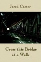 Cross This Bridge at a Walk - Jared Carter