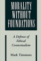 Morality Without Foundations: A Defense of Ethical Contextualism - Mark Timmons