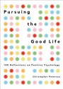 Pursuing the Good Life: 100 Reflections on Positive Psychology - Christopher Peterson