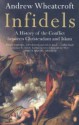 Infidels: A History of the Conflict Between Christendom and Islam - Andrew Wheatcroft