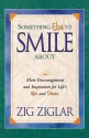 Something Else to Smile about: More Encouragement and Inspiration for Life's Ups and Downs - Zig Ziglar