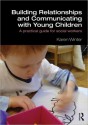 Building Relationships and Communicating with Young Children: A Practical Guide for Social Workers - Karen Winter