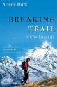 Breaking Trail: A Climbing Life - Arlene Blum, Chris Bonington