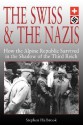 The Swiss & the Nazis: How the Alpine Republic Survived in the Shadow of the Third Reich - Stephen P. Halbrook