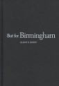 But For Birmingham: The Local And National Movements In The Civil Rights Struggle - Glenn T. Eskew