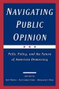 Navigating Public Opinion: Polls, Policy, and the Future of American Democracy - Jeff Manza, Benjamin I. Page, Fay Lomax Cook