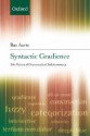 Syntactic Gradience: The Nature of Grammatical Indeterminacy - Bas Aarts