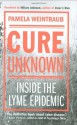 Cure Unknown: Inside the Lyme Epidemic - Pamela Weintraub