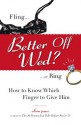 Better Off Wed?: Fling to Ring--How to Know Which Finger to Give Him - Alison James