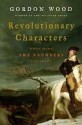 Revolutionary Characters: What Made the Founders Different - Gordon S. Wood