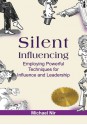 Silent Influencing - Employing Powerful Techniques for Influence and Leadership - Michael Nir