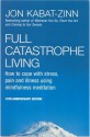 Full Catastrophe Living: How to Cope with Stress, Pain and Illness Using Mindfulness Meditation - Jon Kabat-Zinn