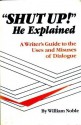 Shut Up! He Explained: A Writer's Guide to the Uses and Misuses of Dialogue - William Noble