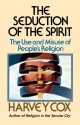 The Seduction of the Spirit: The Use and Misuse of People's Religion - Harvey Cox