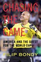 Chasing the Game: America and the Quest for the World Cup - Filip Bondy