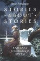 Stories about Stories: Fantasy and the Remaking of Myth - Brian Attebery