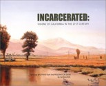 Incarcerated: Visions of California in the 21st Century - Sandow Birk, Meg Linton