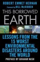 This Borrowed Earth: Lessons from the Fifteen Worst Environmental Disasters around the World - Robert Emmet Hernan, Bill McKibben, Graham Nash