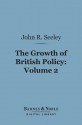 The Growth of British Policy. An Historical Essay. Volume II - John Robert Seeley