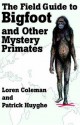 The Field Guide to Bigfoot and Other Mystery Primates - Loren Coleman, Patrick Huyghe