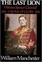 The Last Lion: Winston Spencer Churchill Visions of Glory 1874-1932 - William Raymond Manchester