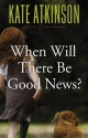 When Will There Be Good News? - Kate Atkinson