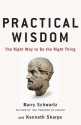 Practical Wisdom: The Right Way To Do the Right Thing - Barry Schwartz, Kenneth Sharpe