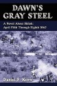 Dawn's Gray Steel: A Novel about Shiloh: April Fifth Through Eighth 1862 - Daniel F. Korn