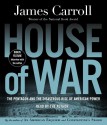 House of War: The Pentagon and the Disastrous Rise of American Power - James Carroll