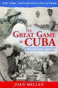 The Great Game in Cuba: How the CIA Sabotaged Its Own Plot to Unseat Fidel Castro - Joan Mellen