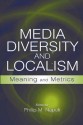 Media Diversity and Localism: Meaning and Metrics (Routledge Communication Series) - Philip M. Napoli