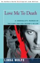 Love Me to Death: A Journalists Memoir of the Hunt for Her Friends Killer - Linda Wolfe