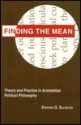 Finding the Mean: Theory and Practice in Aristotelian Political Philosophy (Studies in Moral, Political, and Legal Philosophy) - Stephen G. Salkever