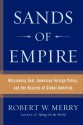 Sands of Empire: Missionary Zeal, American Foreign Policy, and the Hazards of Global Ambition - Robert W. Merry