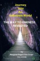 Journey Into An Unknown World: The Way To Oneness Revisited - Margaret Rogers Van Coops