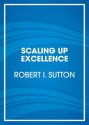 Scaling Up Excellence: Getting to More Without Settling for Less (Audio) - Robert I. Sutton, Hayagreeva Rao