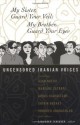 My Sister, Guard Your Veil; My Brother, Guard Your Eyes: Uncensored Iranian Voices - Azar Nafisi, Marjane Satrapi, Abbas Kiarostami, Shirin Neshat, Shohreh Aghdashloo, Lila Azam Zanganeh