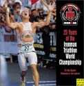 25 Years of the Ironman Triathlon World Championship - Bob Babbitt, Robert Oliver, Lois Schwartz