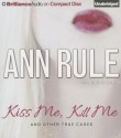 Kiss Me, Kill Me: And Other True Cases - Laural Merlington, Ann Rule