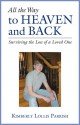 All the Way to Heaven and Back: Surviving the Loss of a Loved One - Kimberly Lollis Parrish, Richard Robertson