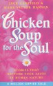 Chicken Soup For The Soul: 101 Stories to Open the Heart and Rekindle the Spirit - Jack Canfield