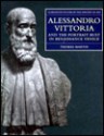 Alessandro Vittoria and the Portrait Bust in Renaissance Venice: Remodelling Antiquity - Thomas Martin