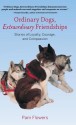 Ordinary Dogs, Extraordinary Friendships: Stories of Loyalty, Courage, and Compassion - Pam Flowers