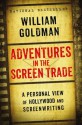 Adventures in the Screen Trade - William Goldman