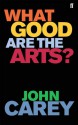 What Good Are The Arts? - John Carey