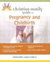 Christian Family Guide to Pregnancy And Childbirth - Michelle Isaacs Gliksman, Theresa Foy DiGeronimo, Janet Lee, Michele Isaacs Gliksman