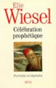 Celebration Prophetique: Portraits Et Legendes - Elie Wiesel